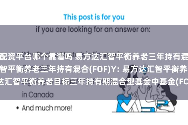 配资平台哪个靠谱吗 易方达汇智平衡养老三年持有混合(FOF)A,易方达汇智平衡养老三年持有混合(FOF)Y: 易方达汇智平衡养老目标三年持有期混合型基金中基金(FOF)风险揭示书