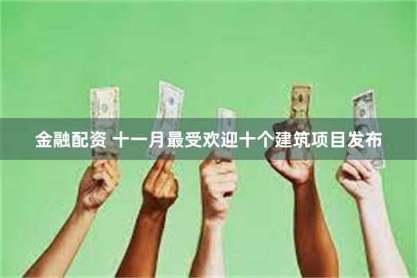 金融配资 十一月最受欢迎十个建筑项目发布